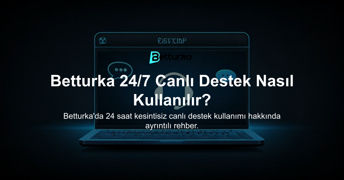 Betturka 24/7 Canlı Destek Nasıl Kullanılır?
